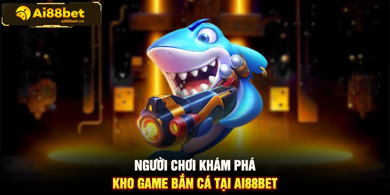 Giới Thiệu Kho Game Bắn Cá Hấp Dẫn Tại AI88BET Đầy Đủ 1 MAX B76